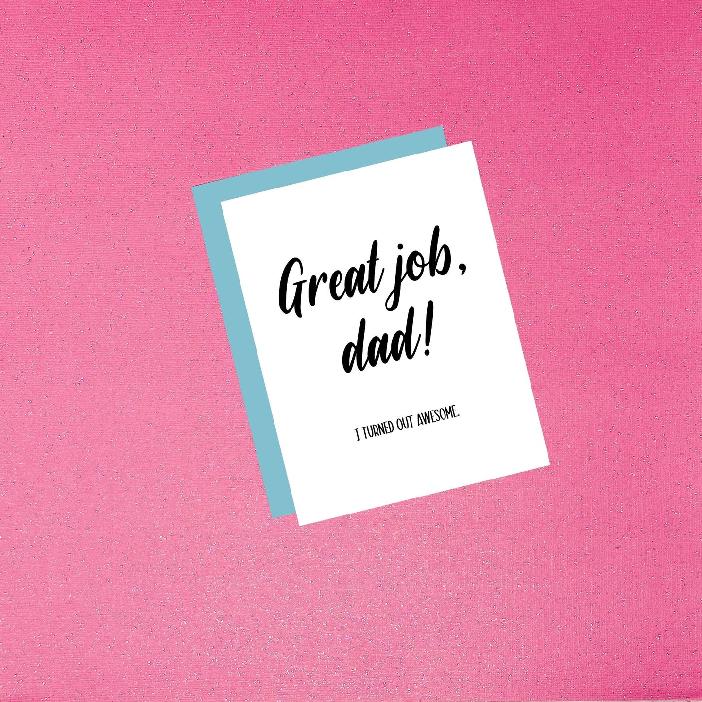 Father’s Day Card - Great Job, Dad! I Turned Out Awesome