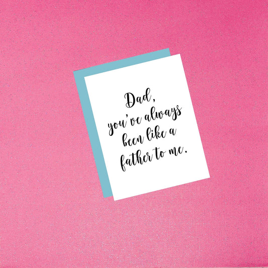 Father’s Day Card - Dad, You’ve Always Been Like A Father To Me.