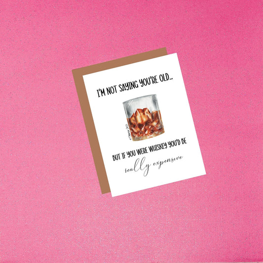 Happy Birthday - I'm Not Saying You're Old But If You Were Whiskey | Funny Birthday Greeting Card