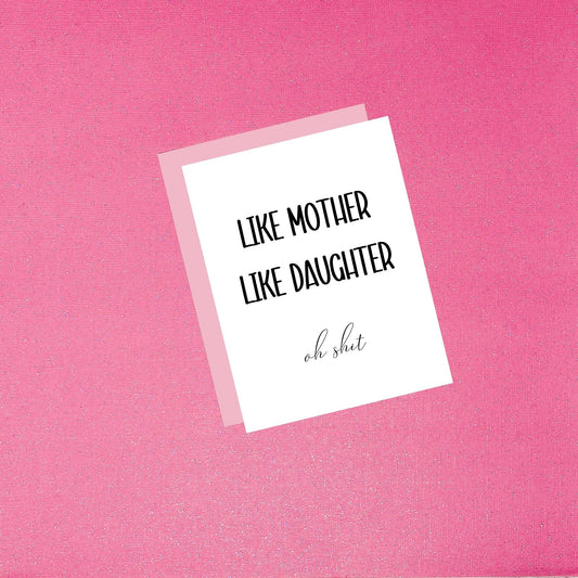 Mother’s Day Card - Like Mother Like Daughter.. Oh Shit